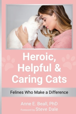 Heroic, Helpful and Caring Cats: Felines Who Make a Difference by Beall, Anne E.