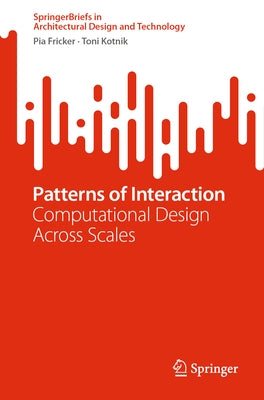 Patterns of Interaction: Computational Design Across Scales by Fricker, Pia