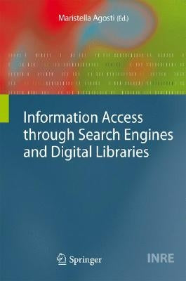 Information Access Through Search Engines and Digital Libraries by Agosti, Maristella