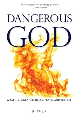 Dangerous God: Wrath, Vengeance, Recompense, and Terror by Albright, Jim