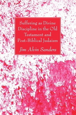 Suffering as Divine Discipline in the Old Testament and Post-Biblical Judaism by Sanders, Jim Alvin