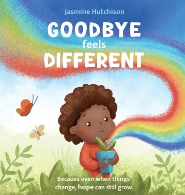 Goodbye Feels Different: Because even when things change, hope can still grow by Hutchison, Jasmine