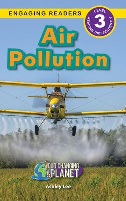 Air Pollution: Our Changing Planet (Engaging Readers, Level 3) by Lee, Ashley