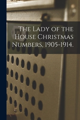 The Lady of the House Christmas Numbers, 1905-1914. by Anonymous