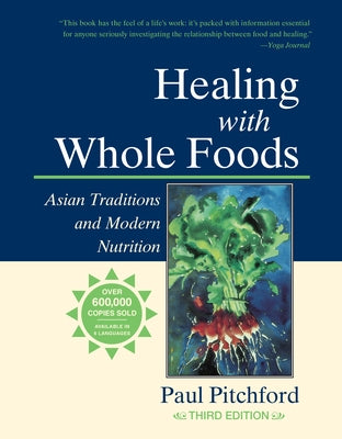 Healing with Whole Foods: Asian Traditions and Modern Nutrition by Pitchford, Paul