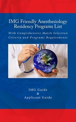IMG Friendly Anesthesiology Residency Programs List: With Comprehensive Match Selection Criteria and Programs Requirements by Applicant Guide