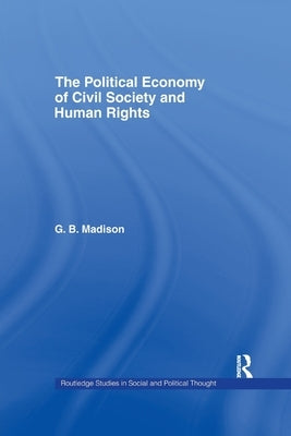 The Political Economy of Civil Society and Human Rights by Madison, Gary B.