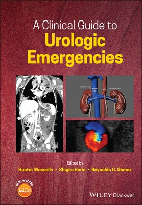 A Clinical Guide to Urologic Emergencies by Wessells, Hunter
