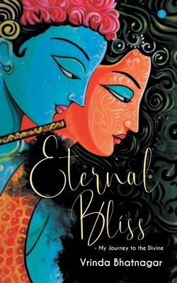 Eternal Bliss - My Journey to the Divine by Bhatnagar, Vrinda