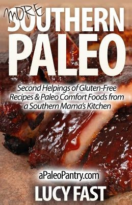 More Southern Paleo: Second Helpings of Gluten-Free Recipes & Paleo Comfort Foods from a Southern Mama's Kitchen by Fast, Lucy