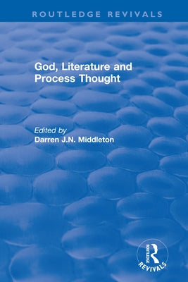 Routledge Revivals: God, Literature and Process Thought (2002) by Middleton, Darren J. N.