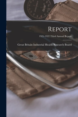 Report; 1921-1922 third annual report by Great Britain Industrial Health Resea