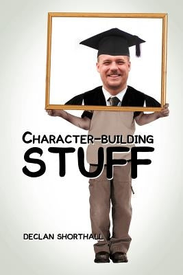 Character-Building Stuff by Shorthall, Declan