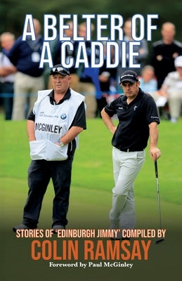A Belter of a Caddie: Stories of 'Edinburgh Jimmy' by Ramsay, Colin