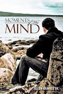 Moments of The Mind by Gamble, Allen, Sr.