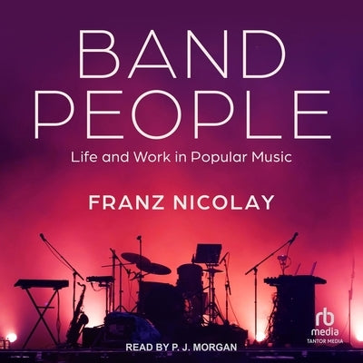 Band People: Life and Work in Popular Music by Nicolay, Franz