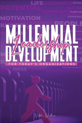Millennial Leadership Development for Today's Organizations by Walker, Nikki