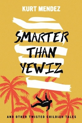 Smarter Than Yewiz: And Other Twisted Childish Tales by Mendez, Kurt