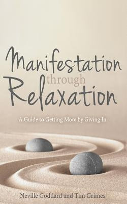 Manifestation Through Relaxation: A Guide to Getting More by Giving In by Grimes, Tim