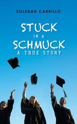Stuck in a Schmuck: A True Story by Carrillo, Soledad