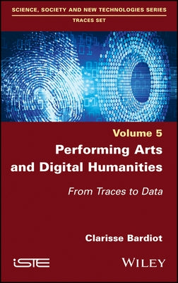 Performing Arts and Digital Humanities: From Traces to Data by Bardiot, Clarisse
