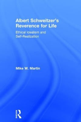 Albert Schweitzer's Reverence for Life: Ethical Idealism and Self-Realization by Martin, Mike W.