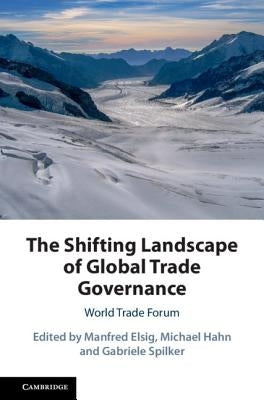 The Shifting Landscape of Global Trade Governance by Elsig, Manfred