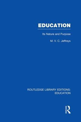 Education (Rle Edu K): Its Nature and Purpose by Jeffreys, M.