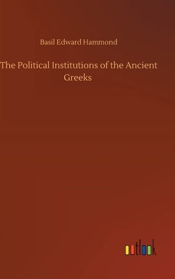 The Political Institutions of the Ancient Greeks by Hammond, Basil Edward