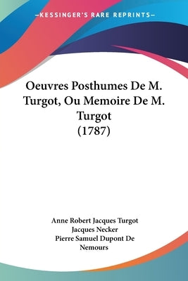 Oeuvres Posthumes De M. Turgot, Ou Memoire De M. Turgot (1787) by Turgot, Anne Robert Jacques