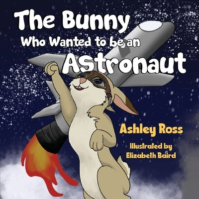 The Bunny Who Wanted to be an Astronaut by Ross, Ashley