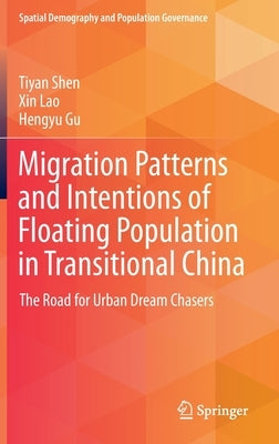 Migration Patterns and Intentions of Floating Population in Transitional China: The Road for Urban Dream Chasers by Shen, Tiyan