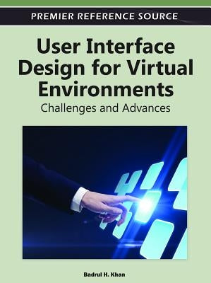 User Interface Design for Virtual Environments: Challenges and Advances by Khan, Badrul