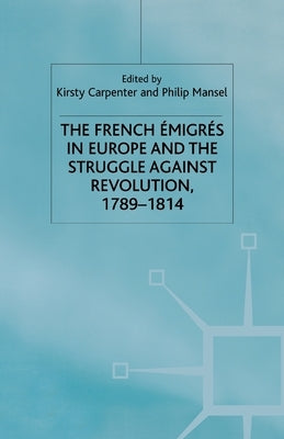 The French Emigres in Europe and the Struggle Against Revolution, 1789-1814 by Carpenter, K.