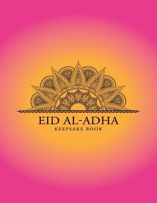 Eid al-Adha Keepsake Book: Collect Memories Through Writing Messages, Quotes, Adding Photos and Other Memorabilia to Treasure Forever by Meaningful Events Press