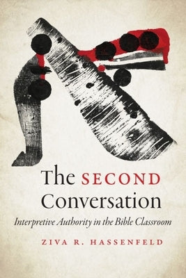The Second Conversation: Interpretive Authority in the Bible Classroom by Hassenfeld, Ziva R.