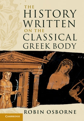The History Written on the Classical Greek Body by Osborne, Robin