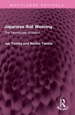 Japanese Ikat Weaving: The Techniques of Kasuri by Tomita, Jun