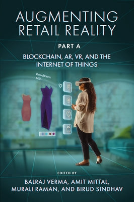 Augmenting Retail Reality, Part a: Blockchain, Ar, Vr, and the Internet of Things by Verma, Balraj