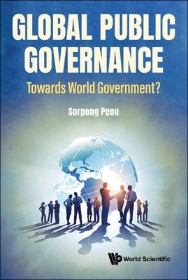 Global Public Governance: Toward World Government? by Peou, Sorpong
