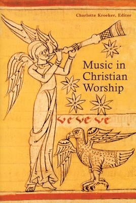 Music in Christian Worship: At the Service of the Liturgy by Kroeker, Charlotte