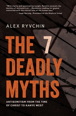The 7 Deadly Myths: Antisemitism from the Time of Christ to Kanye West by Ryvchin, Alex