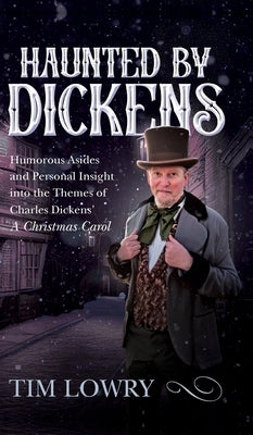 Haunted By Dickens: Humorous Asides and Personal Insight into the Themes of Charles Dickens' A Christmas Carol by Lowry, Tim