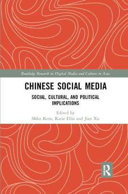 Chinese Social Media: Social, Cultural, and Political Implications by Kent, Mike