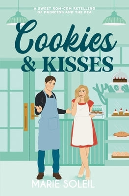 Cookies & Kisses: A Sweet Rom-Com Retelling of the Princess and the Pea by Soleil, Marie