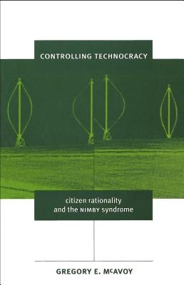 Controlling Technocracy: Citizen Rationality and the Nimby Syndrome by McAvoy, Gregory E.