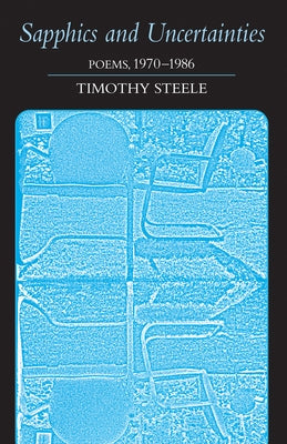 Sapphics and Uncertainties: Poems 1970-1986 by Steele, Timothy