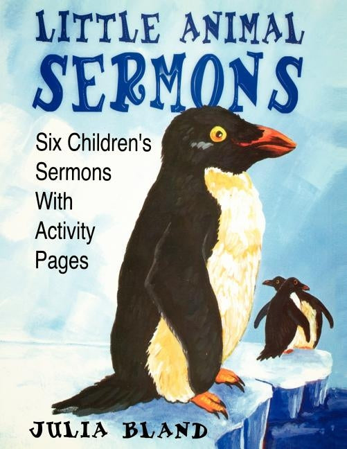 Little Animal Sermons: Six Children's Sermons With Activity Pages by Bland, Julia