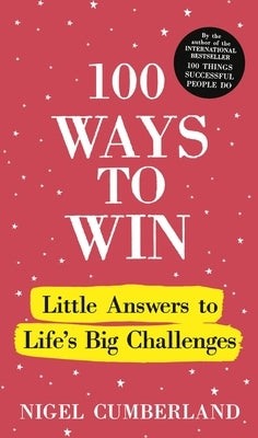 100 Ways to Win: Little Answers to Life's Big Challenges by Cumberland, Nigel
