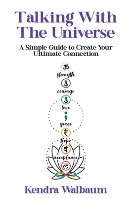 Talking With The Universe: A Simple Guide to Create Your Ultimate Connection by Walbaum, Kendra